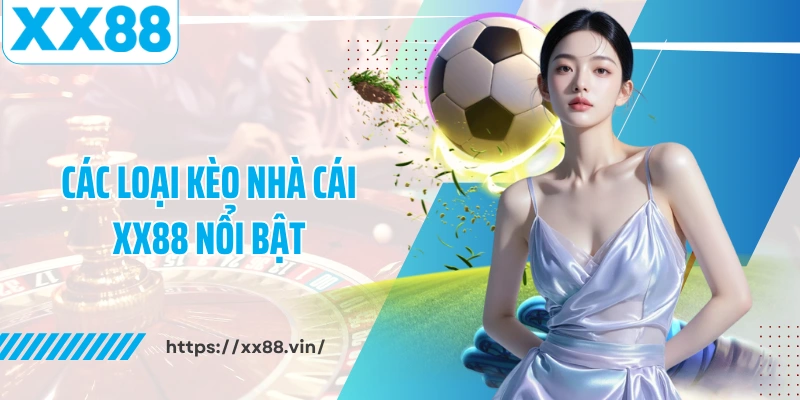 Các loại kèo nhà cái XX88 nổi bật