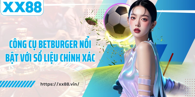 Công cụ BetBurger nổi bật với số liệu chính xác