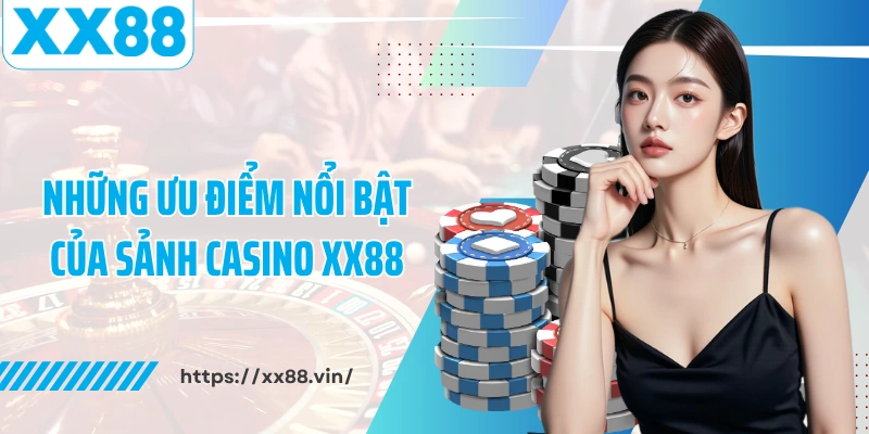 Những ưu điểm nổi bật của sảnh Casino XX88