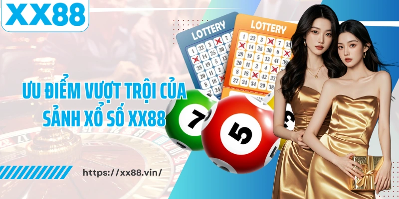 Ưu điểm vượt trội của sảnh xổ số XX88